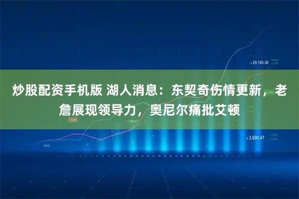 炒股配资手机版 湖人消息:东契奇伤情更新,老詹展现领导力,奥尼尔痛批艾顿