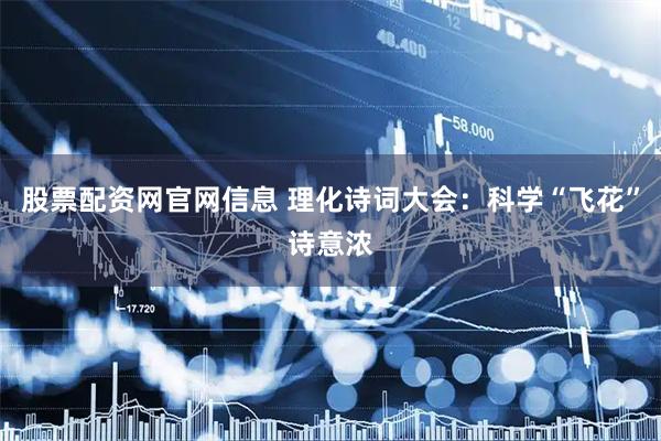 股票配资网官网信息 理化诗词大会：科学“飞花”诗意浓